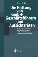 Die Haftung Von Gmbh-Geschaftsfuhrern Und Aufsichtsraten: Haftung, Strafbarkeit, Risikoverminderung Und -Vermeidung, Versicherungslosungen