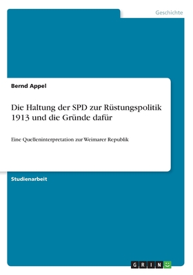 Die Haltung der SPD zur R?stungspolitik 1913 und die Gr?nde daf?r: Eine Quelleninterpretation zur Weimarer Republik - Appel, Bernd