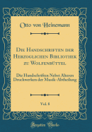 Die Handschriften Der Herzoglichen Bibliothek Zu Wolfenb?ttel, Vol. 8: Die Handschriften Nebst ?lteren Druckwerken Der Musik-Abtheilung (Classic Reprint)