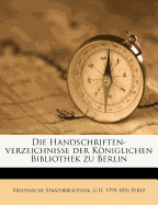 Die Handschriften-Verzeichnisse Der Kniglichen Bibliothek Zu Berlin