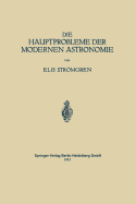 Die Hauptprobleme Der Modernen Astronomie: Versuch Einer Gemeinverstandlichen Einfuhrung in Die Astronomie Der Gegenwart