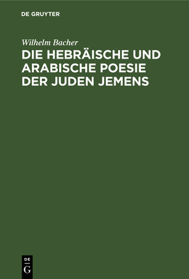 Die Hebrische Und Arabische Poesie Der Juden Jemens - Bacher, Wilhelm