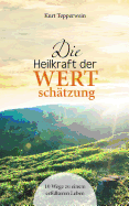 Die Heilkraft der Wertschtzung: 10 Wege zu einem erfllteren Leben