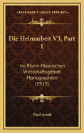 Die Heimarbeit V3, Part 1: Im Rhein-Mainischen Wirtschaftsgebiet Monographien (1913)