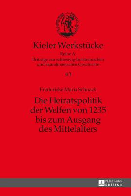Die Heiratspolitik der Welfen von 1235 bis zum Ausgang des Mittelalters - Auge, Oliver, and Schnack, Frederieke M