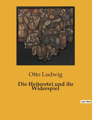 Die Heiteretei Und Ihr Widerspiel - Ludwig, Otto