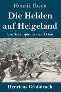 Die Helden auf Helgeland (Gro?druck): Ein Schauspiel in vier Akten