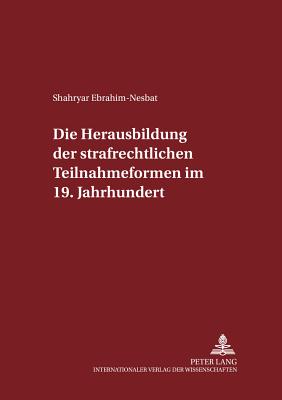 Die Herausbildung Der Strafrechtlichen Teilnahmeformen Im 19. Jahrhundert - Maiwald, Manfred (Editor), and Ebrahim-Nesbat, Shahryar