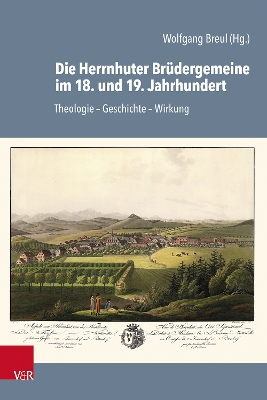 Die Herrnhuter Brudergemeine Im 18. Und 19. Jahrhundert: Theologie - Geschichte - Wirkung - Breul, Wolfgang (Editor)