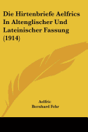 Die Hirtenbriefe Aelfrics in Altenglischer Und Lateinischer Fassung (1914)