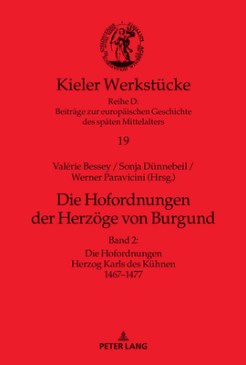 Die Hofordnungen der Herzoege von Burgund: Band 2: Die Hofordnungen Herzog Karls des Kuehnen 1467-1477 - Werner, Paravicini, and Bessey, Val?rie (Editor), and D?nnebeil, Sonja (Editor)