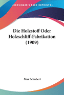 Die Holzstoff Oder Holzschliff-Fabrikation (1909)