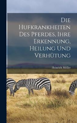 Die Hufkrankheiten Des Pferdes, Ihre Erkennung, Heilung Und Verhtung - Mller, Heinrich