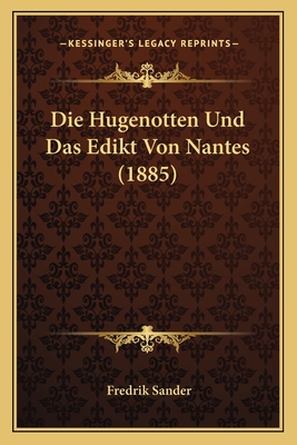 Die Hugenotten Und Das Edikt Von Nantes (1885) - Sander, Fredrik