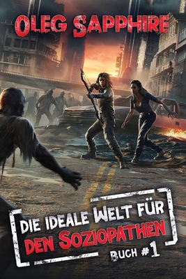 Die ideale Welt f?r den Soziopathen (Buch 1): Eine apokalyptische LitRPG-Abenteuer - Sapphire, Oleg