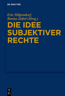 Die Idee Subjektiver Rechte - Hilgendorf, Eric (Editor), and Zabel, Benno (Editor)