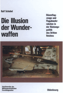 Die Illusion Der Wunderwaffen: Die Rolle Der Dsenflugzeuge Und Flugabwehrraketen in Der Rstungsindustrie Des Dritten Reiches