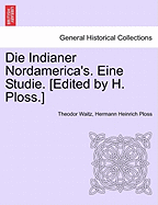 Die Indianer Nordamerica's. Eine Studie. [edited by H. Ploss.]