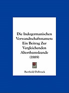 Die Indogermanischen Verwandtschaftsnamen: Ein Beitrag Zur Vergleichenden Alterthumskunde (1889) - Delbruck, Berthold