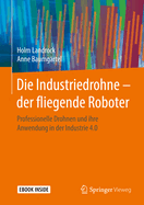 Die Industriedrohne - Der Fliegende Roboter: Professionelle Drohnen Und Ihre Anwendung in Der Industrie 4.0
