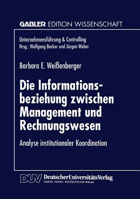 Die Informationsbeziehung Zwischen Management Und Rechnungswesen: Analyse Institutionaler Koordination - Weienberger, Barbara E