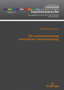 Die Insolvenzsicherung Betrieblicher Altersversorgung: Eingehende Betrachtung Des Gesetzlichen Insolvenzschutzes Durch Den Pensions-Sicherungs-Verein Sowie Darstellung Der Grundzuege Privatvertraglicher Insolvenzsicherungsmechanismen