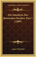 Die Interdicte Des Romischen Rechtes, Part 1 (1889)