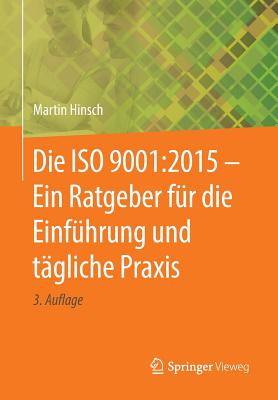 Die ISO 9001:2015 - Ein Ratgeber F?r Die Einf?hrung Und T?gliche Praxis - Hinsch, Martin