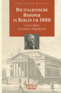 Die Italienische Hofoper in Berlin Um 1800: Vincenzo Righini ALS Preu?ischer Hofkapellmeister