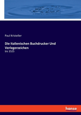 Die Italienischen Buchdrucker Und Verlegerzeichen: bis 1525 - Kristeller, Paul