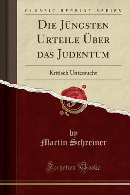 Die Jngsten Urteile ber Das Judentum: Kritisch Untersucht (Classic Reprint) - Schreiner, Martin