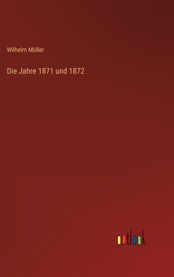 Die Jahre 1871 Und 1872 - M?ller, Wilhelm