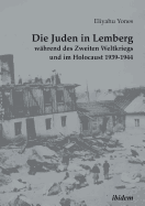 Die Juden in Lemberg W?hrend Des Zweiten Weltkriegs Und Im Holocaust 1939-1944.