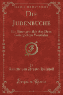 Die Judenbuche: Ein Sittengemalde Aus Dem Gebirgichten Westfalen (Classic Reprint)