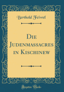Die Judenmassacres in Kischinew (Classic Reprint)