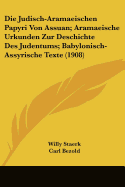 Die Judisch-Aramaeischen Papyri Von Assuan; Aramaeische Urkunden Zur Deschichte Des Judentums; Babylonisch-Assyrische Texte (1908)