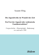 Die Jugendweihe Im Wandel Der Zeit - Ein Fest Der Jugend Oder Ostdeutsche Familientradition?. Vorgeschichte - Hintergr?nde - Bedeutung VOR Und Nach 1990