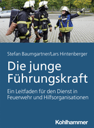 Die Junge Fuhrungskraft: Ein Leitfaden Fur Den Dienst in Feuerwehr Und Hilfsorganisationen