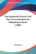 Die Juristische Person Und Ihre Verwertbarkeit Im Offentlichen Recht (1908)