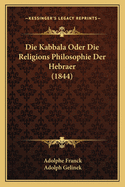 Die Kabbala Oder Die Religions Philosophie Der Hebraer (1844)