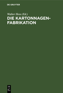 Die Kartonnagenfabrikation: Praktisches Handbuch F?r Die Gesamte Kartonnagenfabrikation Unter Besonderer Ber?cksichtigung Neuzeitlicher Arbeitsmethoden