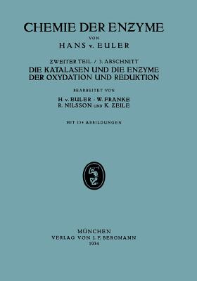 Die Katalasen Und Die Enzyme Der Oxydation Und Reduktion: II. Teil Spezielle Chemie Der Enzyme/ 3. Abschnitt Die Katalasen Und Die Enzyme Der Oxydation Und Reduktion - Euler, Hans V (Editor), and Franke, W, and Nilsson, R