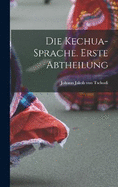 Die Kechua-Sprache. Erste Abtheilung