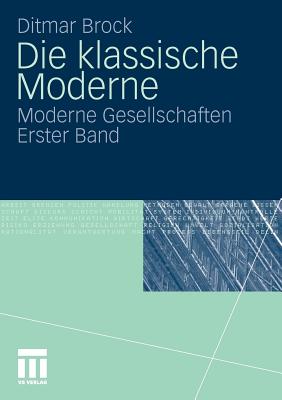 Die Klassische Moderne: Moderne Gesellschaften. Erster Band - Brock, Ditmar