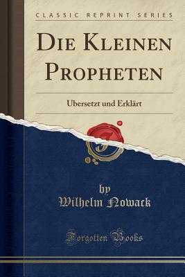 Die Kleinen Propheten: ?bersetzt Und Erkl?rt (Classic Reprint) - Nowack, Wilhelm