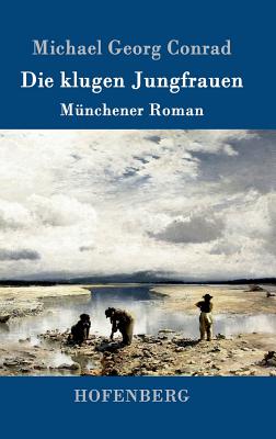 Die klugen Jungfrauen: M?nchener Roman - Michael Georg Conrad