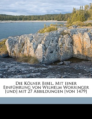 Die Kolner Bibel. Mit Einer Einfuhrung Von Wilhelm Worringer [Und] Mit 27 Abbildungen [Von 1479] - Worringer, Wilhelm