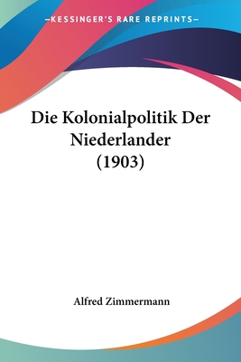 Die Kolonialpolitik Der Niederlander (1903) - Zimmermann, Alfred