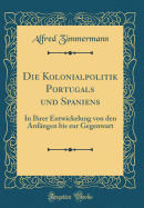 Die Kolonialpolitik Portugals Und Spaniens: In Ihrer Entwickelung Von Den Anfangen Bis Zur Gegenwart (Classic Reprint)