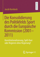 Die Konsolidierung Des Politikfelds Sport Durch Die Europ?ische Kommission (2001-2011): Konstitutionalisierung, Spill-Over Oder Regieren Ohne Regierung?